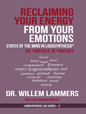 cover image of Reclaiming Your Energy From Your Emotions. States of the Mind in Logosynthesis&#174;. See Your Self, Be Your Self